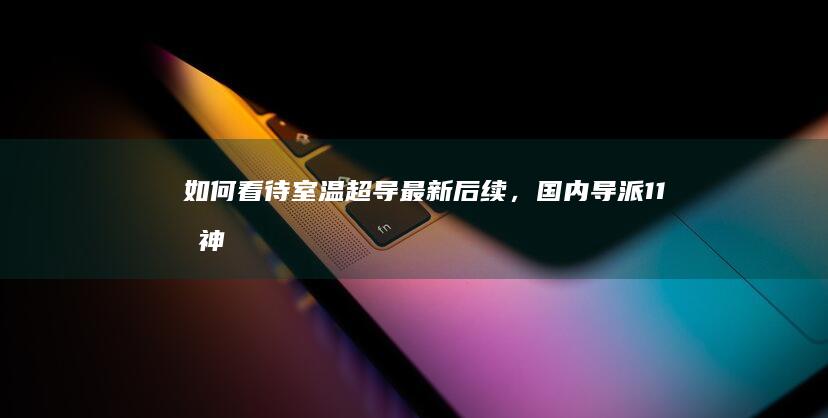 如何看待室温超导最新后续，国内导派“11战神”大集合的论文？